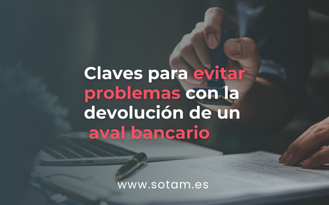 Claves para evitar problemas con la devolución de un aval bancario