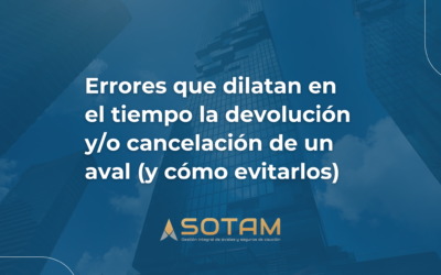 Errores que dilatan en el tiempo la devolución y/o cancelación de un aval (y cómo evitarlos)