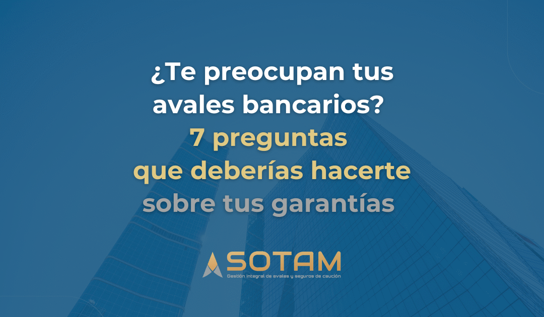¿Te preocupan tus avales bancarios?