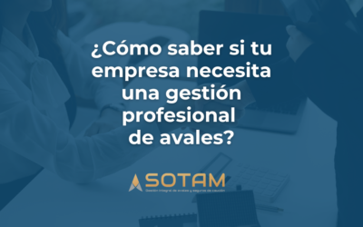 ¿Cómo saber si tu empresa necesita una gestión profesional de avales?