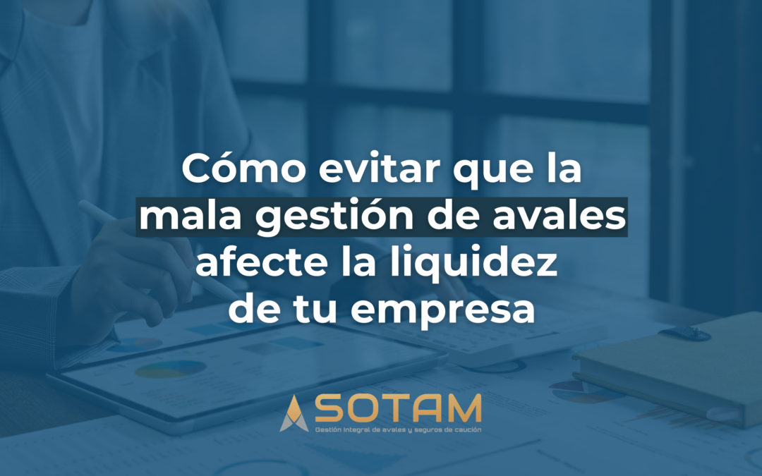 Cómo una mala gestión de avales puede afectar la liquidez y el riesgo financiero de tu empresa